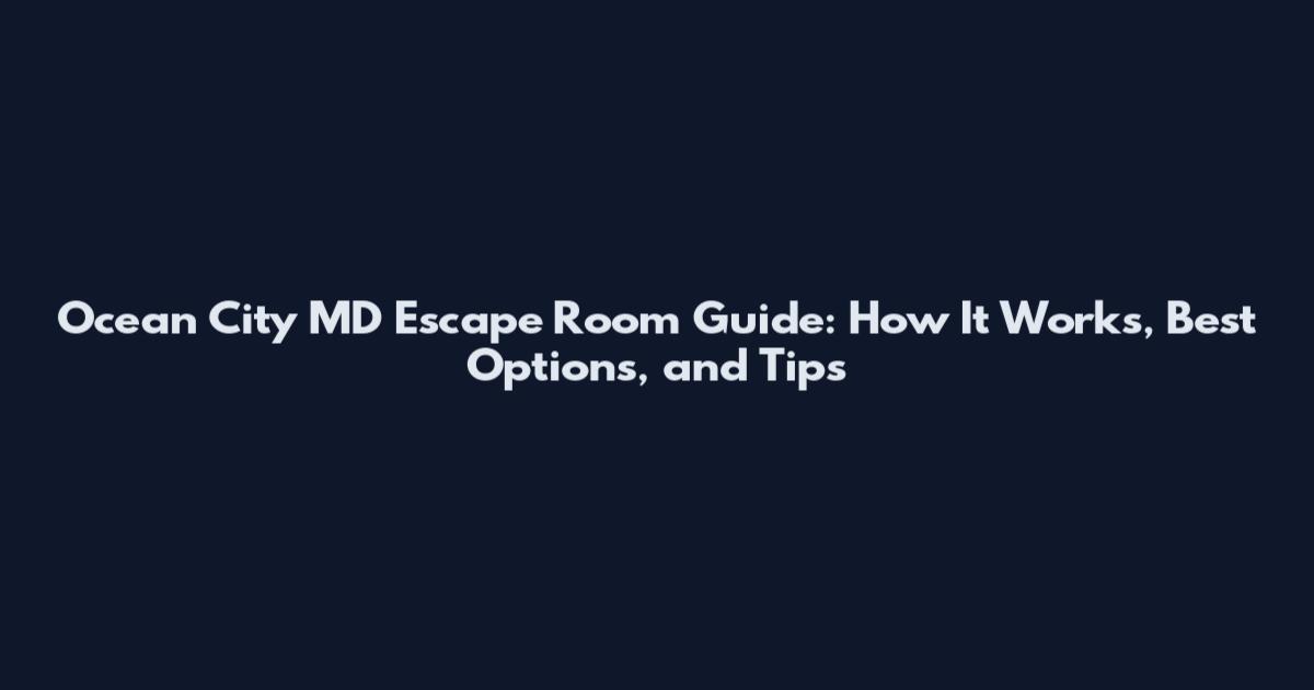 Ocean City MD Escape Room Guide: How It Works, Best Options, and Tips