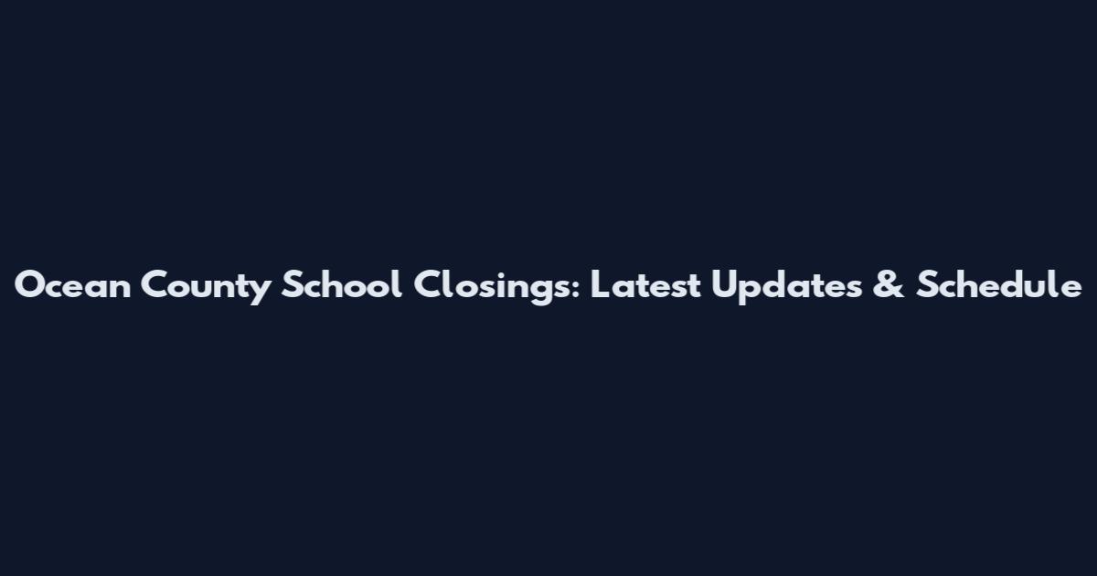 Ocean County School Closings: Latest Updates & Schedule