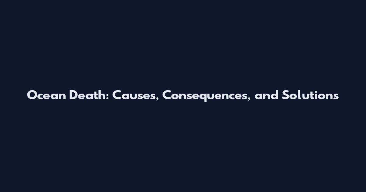 Ocean Death: Causes, Consequences, and Solutions