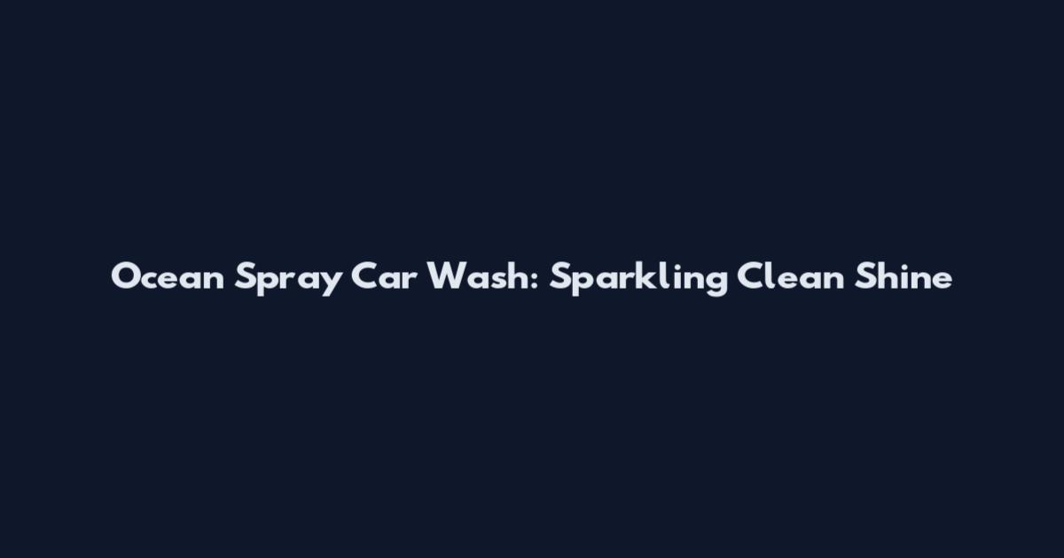Ocean Spray Car Wash: Sparkling Clean Shine