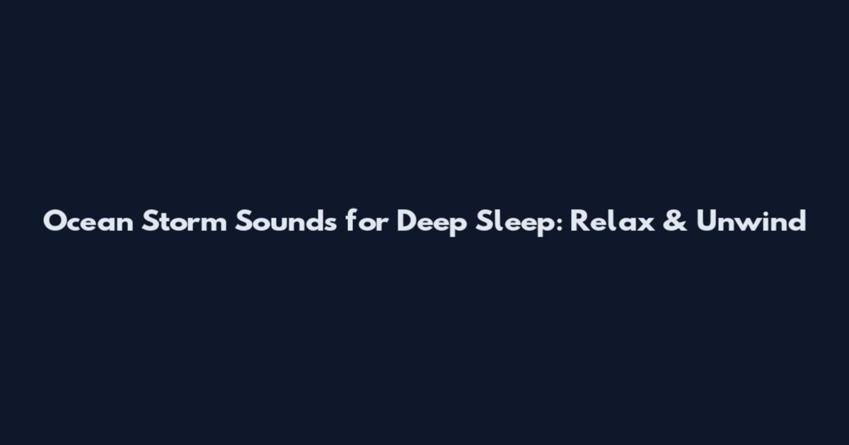 Ocean Storm Sounds for Deep Sleep: Relax & Unwind