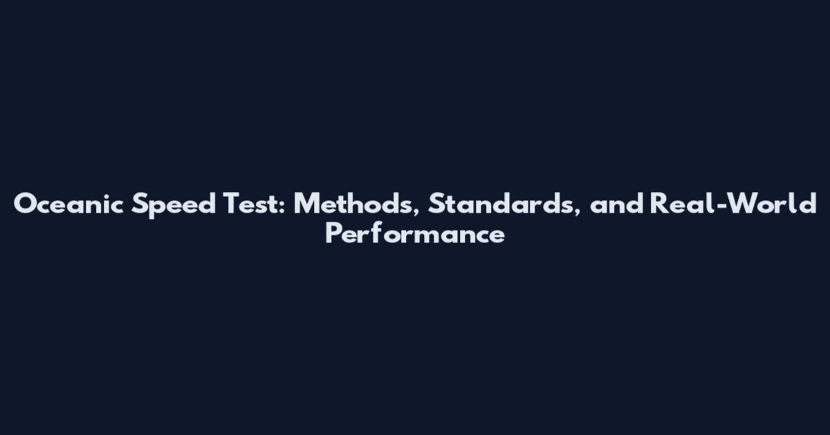Oceanic Speed Test: Methods, Standards, and Real-World Performance