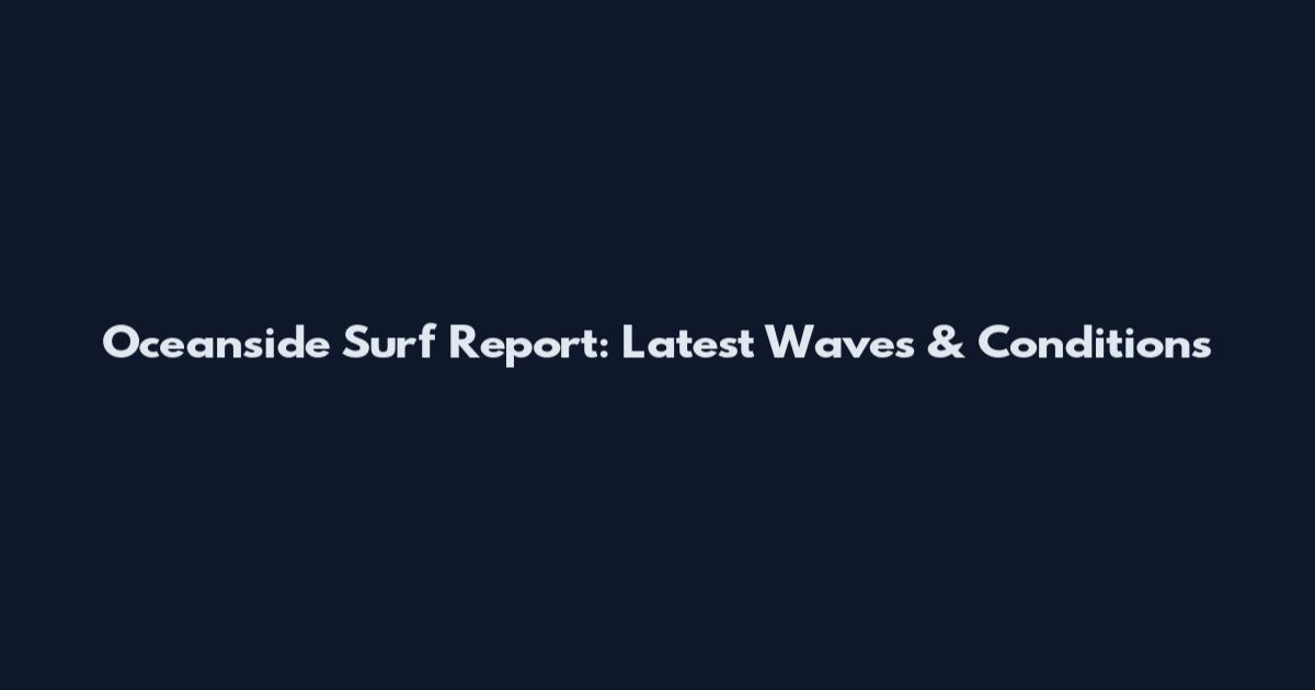 Oceanside Surf Report: Latest Waves & Conditions