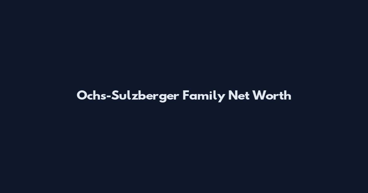 Ochs-Sulzberger Family Net Worth