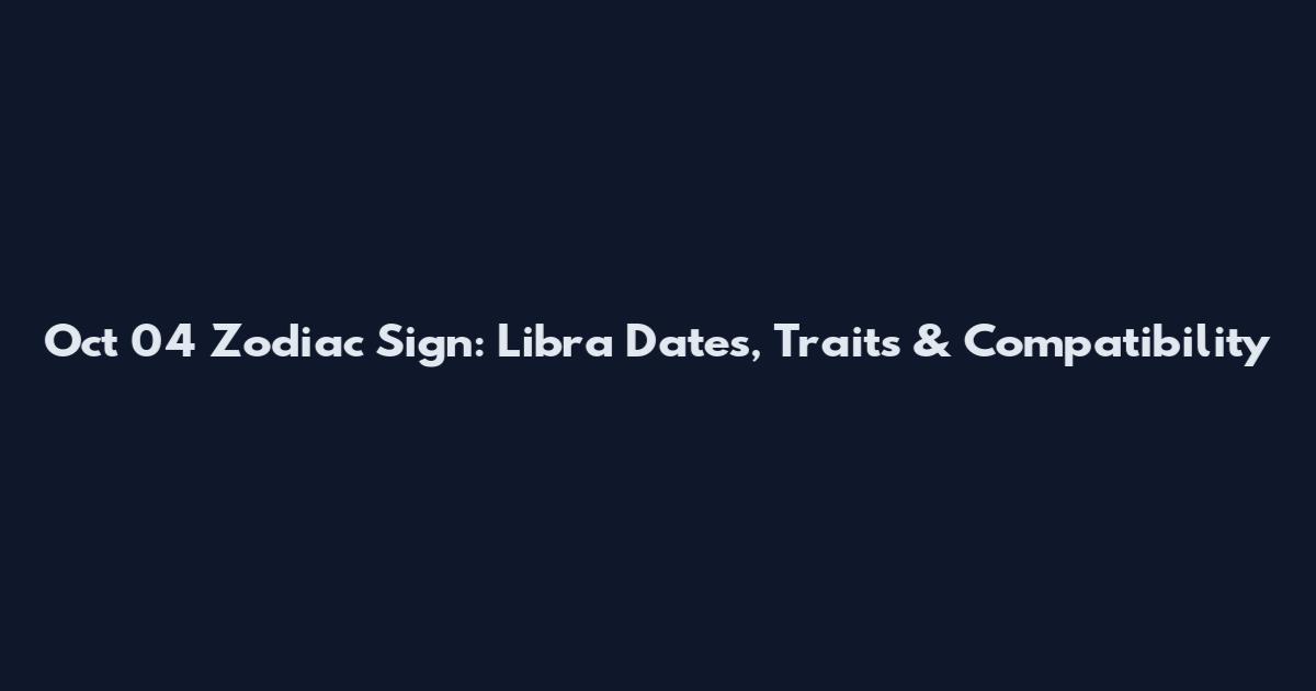Oct 04 Zodiac Sign: Libra Dates, Traits & Compatibility