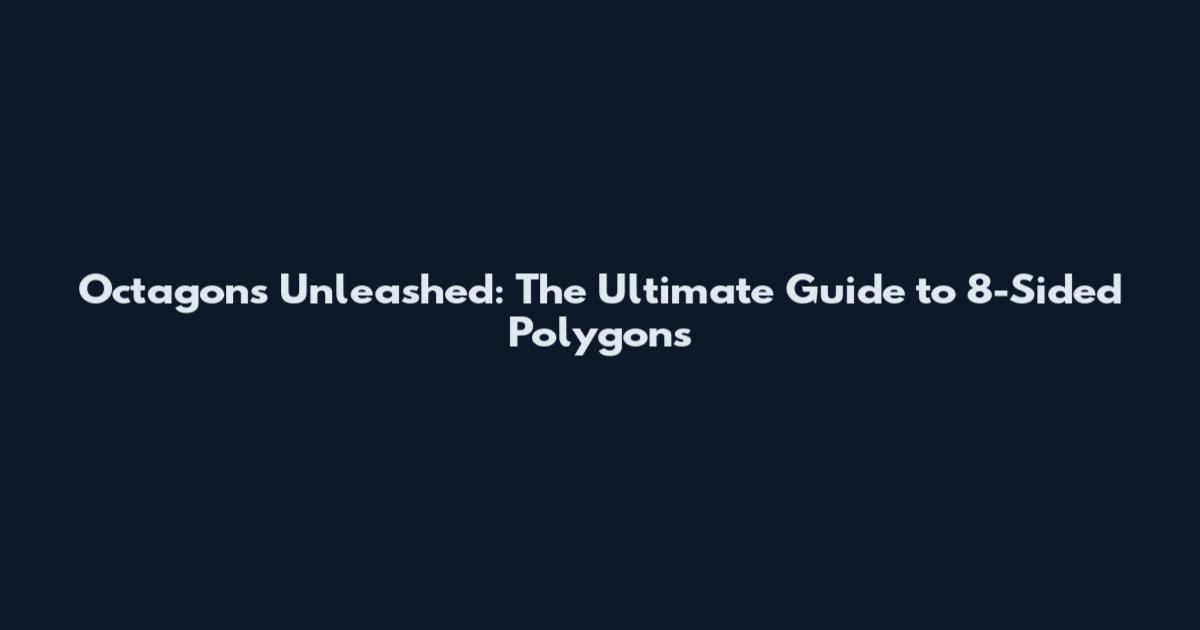 Octagons Unleashed: The Ultimate Guide to 8-Sided Polygons