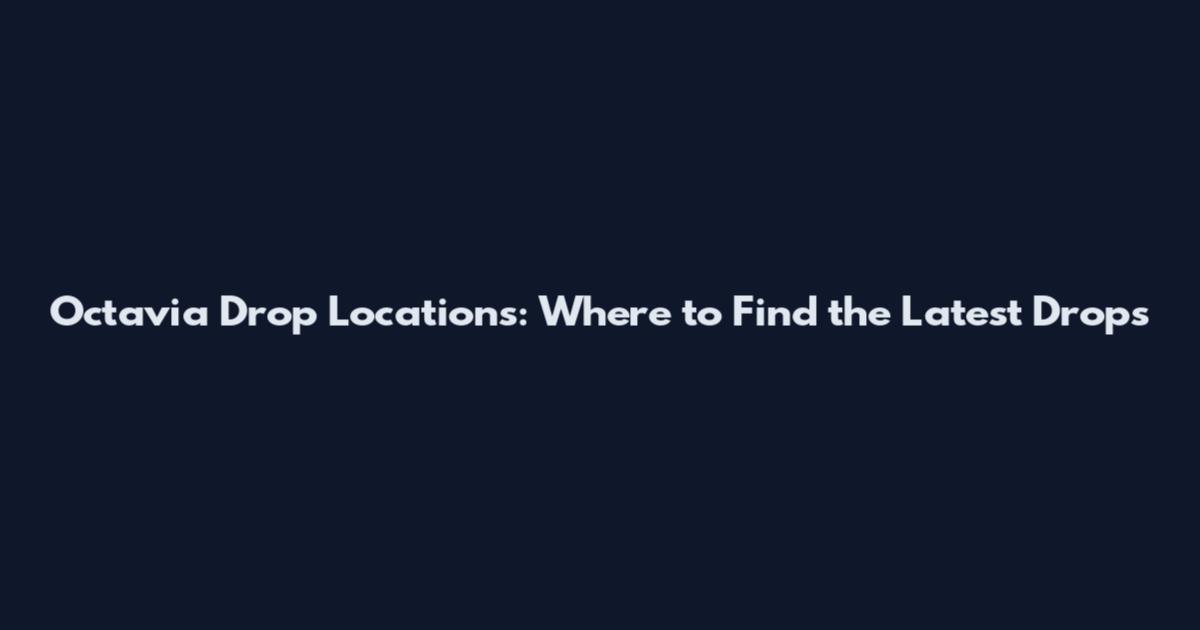Octavia Drop Locations: Where to Find the Latest Drops