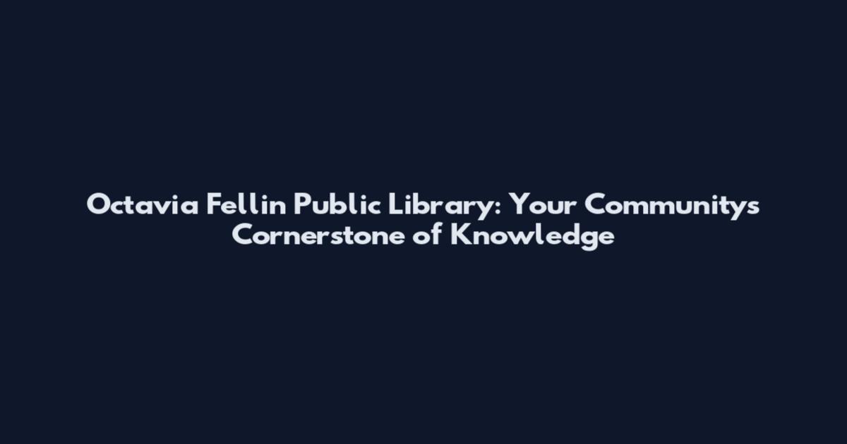 Octavia Fellin Public Library: Your Community's Cornerstone of Knowledge