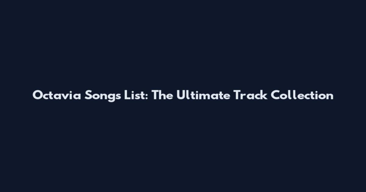 Octavia Songs List: The Ultimate Track Collection