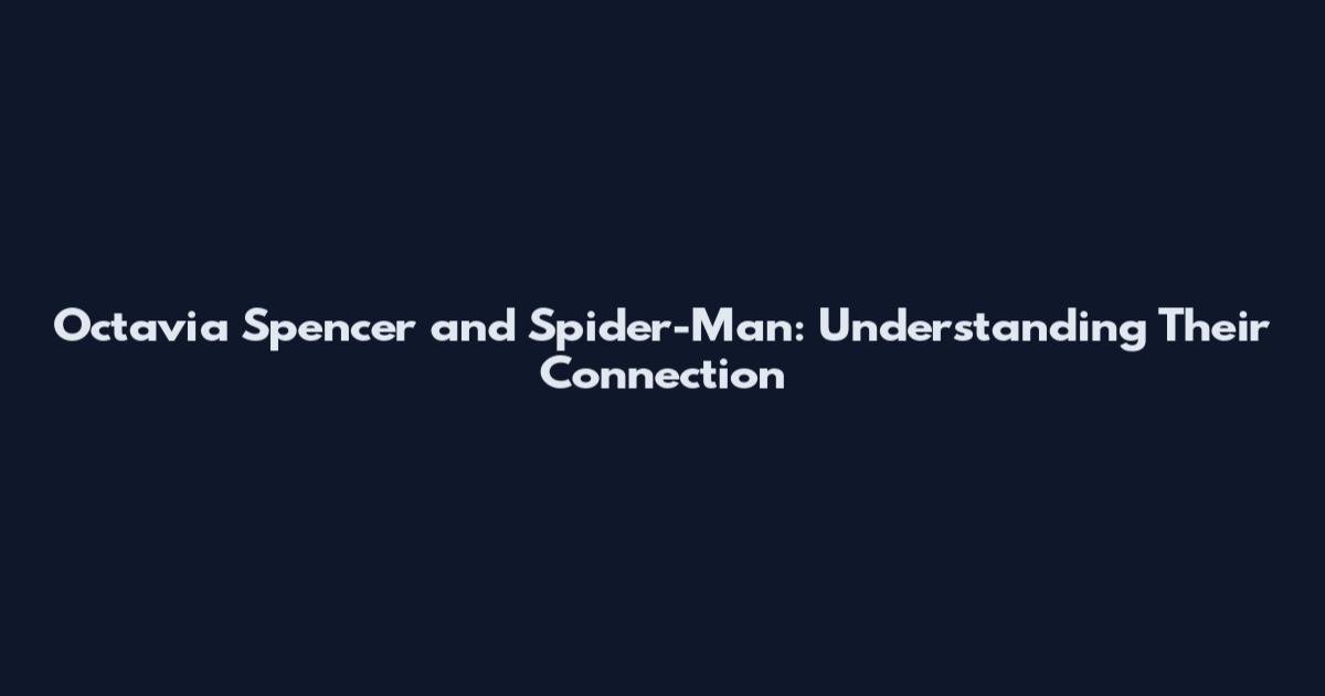 Octavia Spencer and Spider-Man: Understanding Their Connection