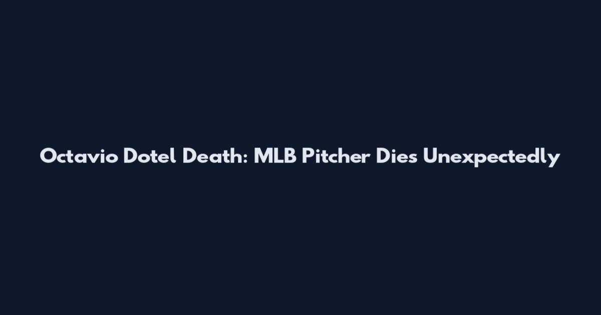 Octavio Dotel Death: MLB Pitcher Dies Unexpectedly