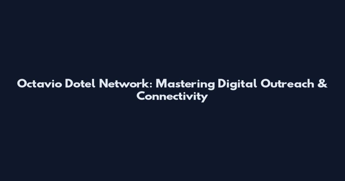 Octavio Dotel Network: Mastering Digital Outreach & Connectivity