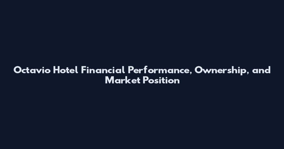 Octavio Hotel Financial Performance, Ownership, and Market Position