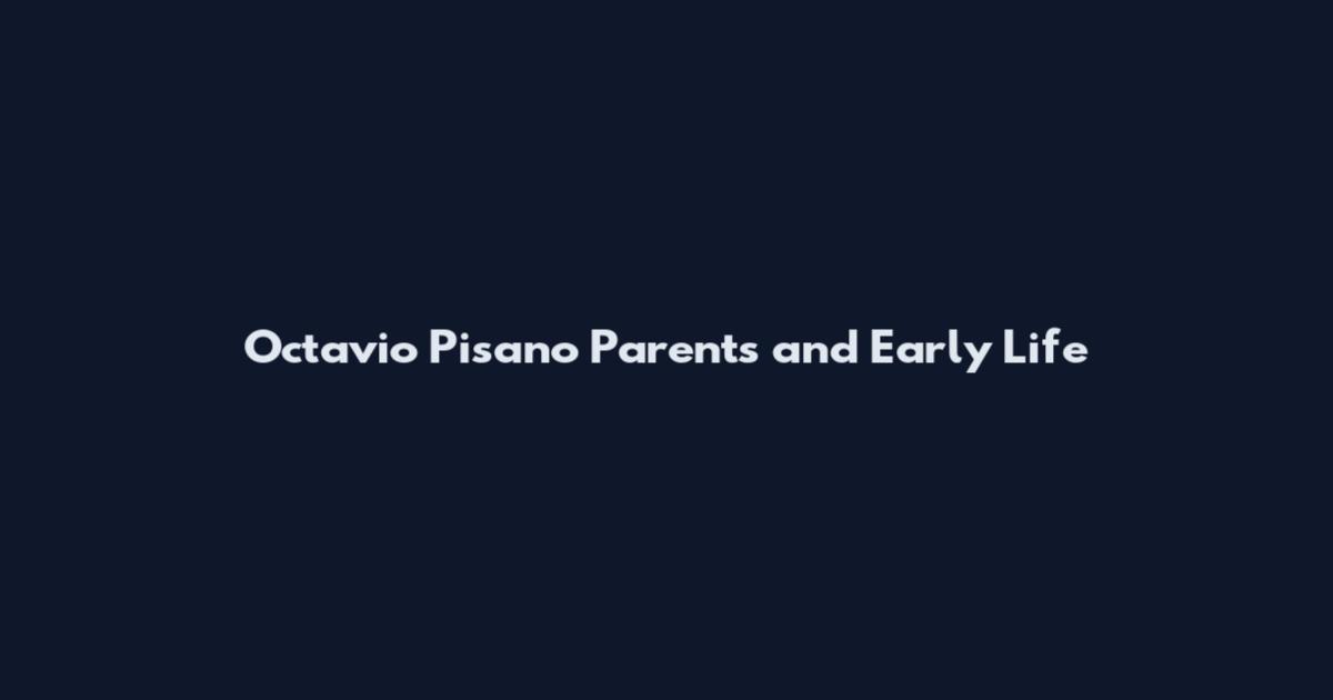 Octavio Pisano Parents and Early Life