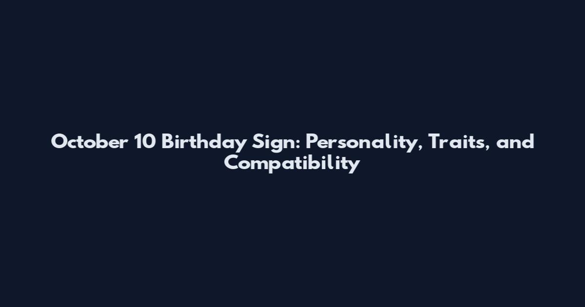 October 10 Birthday Sign: Personality, Traits, and Compatibility