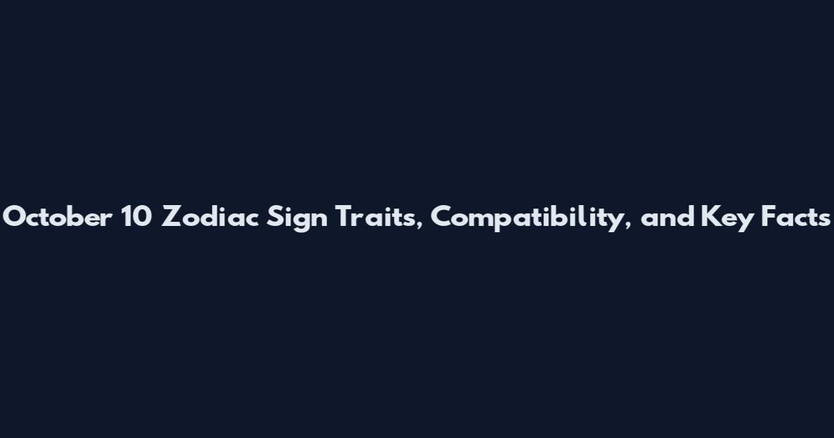 October 10 Zodiac Sign Traits, Compatibility, and Key Facts