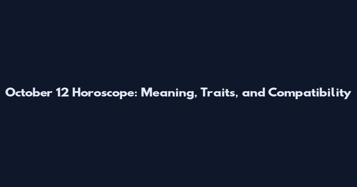 October 12 Horoscope: Meaning, Traits, and Compatibility