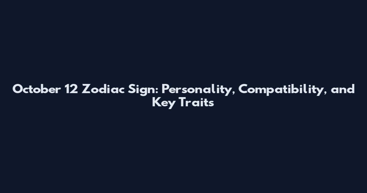October 12 Zodiac Sign: Personality, Compatibility, and Key Traits