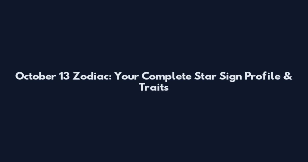 October 13 Zodiac: Your Complete Star Sign Profile & Traits