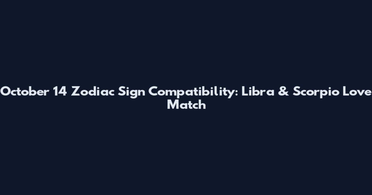 October 14 Zodiac Sign Compatibility: Libra & Scorpio Love Match