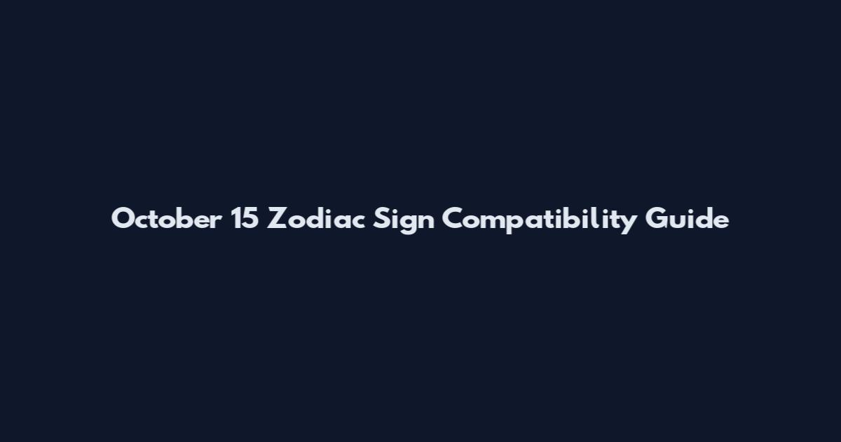 October 15 Zodiac Sign Compatibility Guide