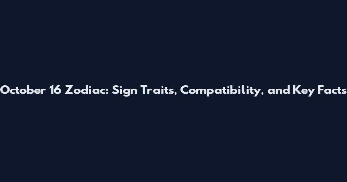 October 16 Zodiac: Sign Traits, Compatibility, and Key Facts
