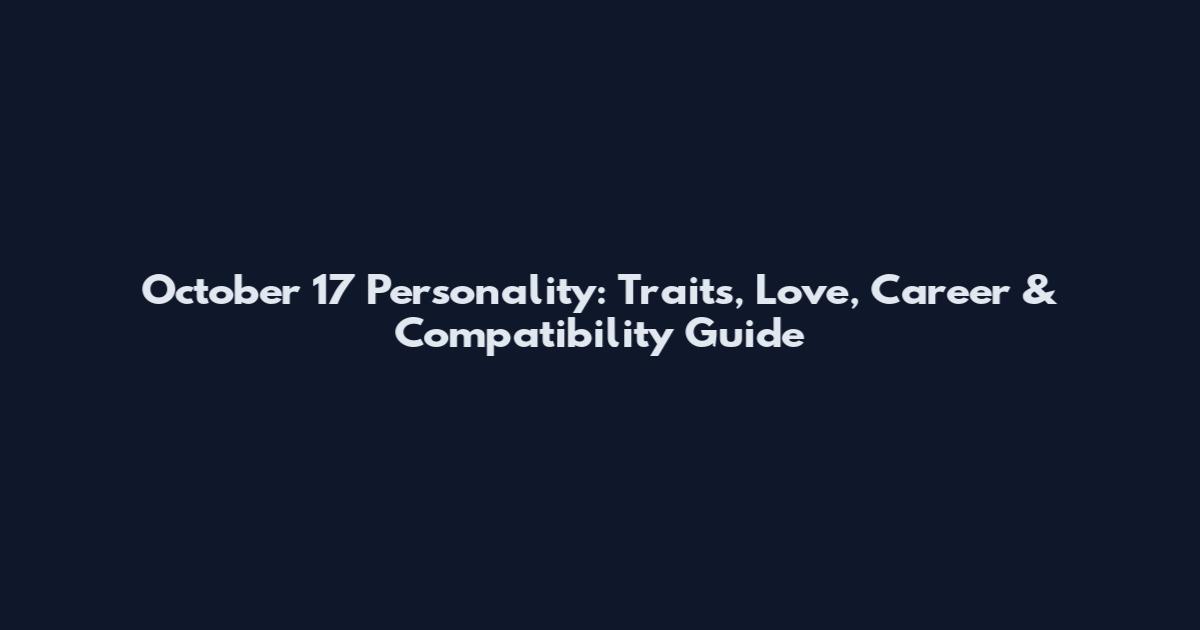 October 17 Personality: Traits, Love, Career & Compatibility Guide