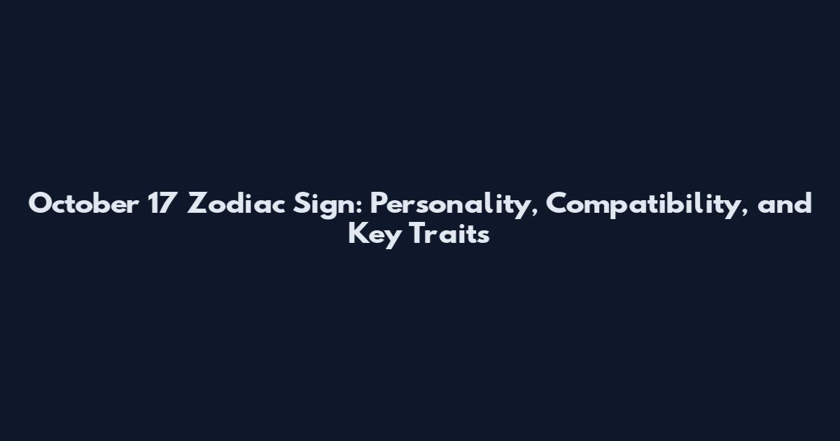 October 17 Zodiac Sign: Personality, Compatibility, and Key Traits