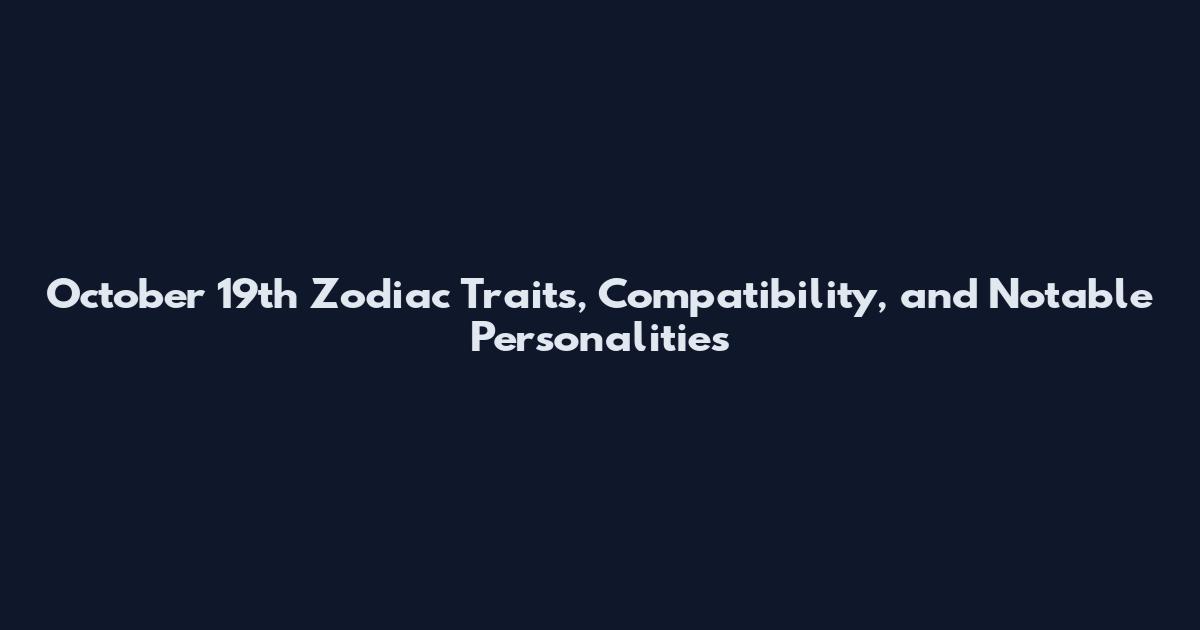 October 19th Zodiac Traits, Compatibility, and Notable Personalities