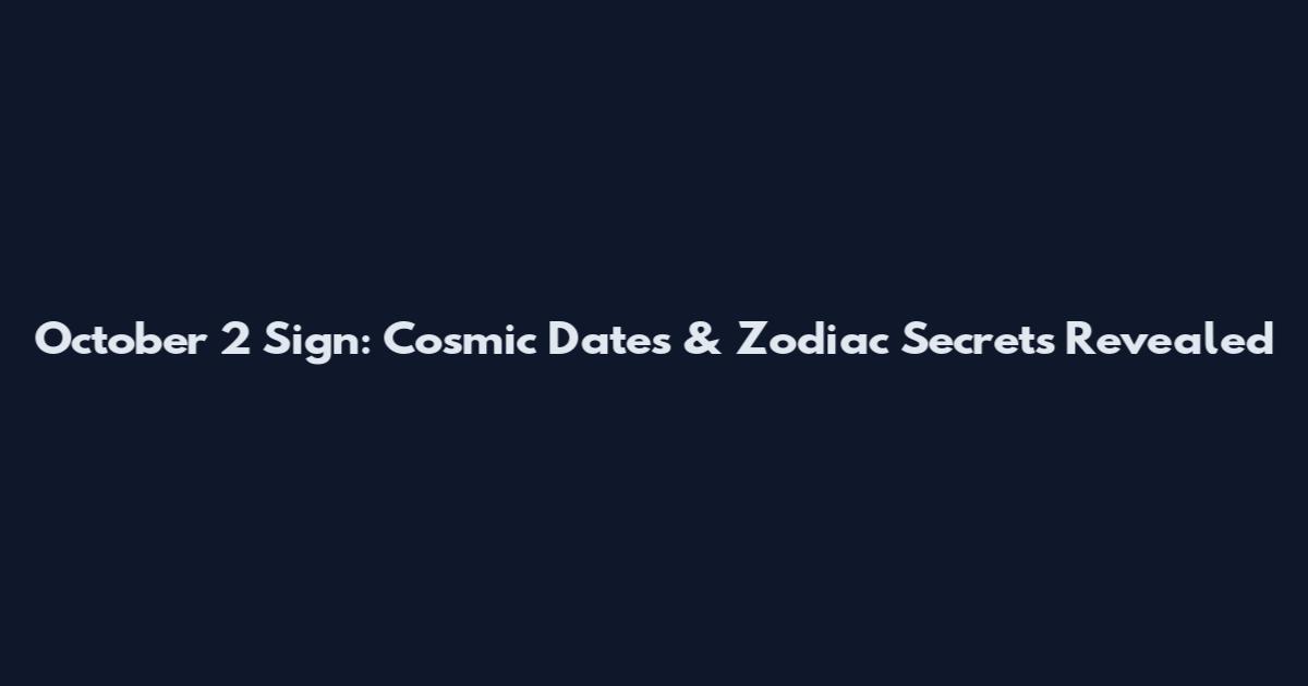 October 2 Sign: Cosmic Dates & Zodiac Secrets Revealed