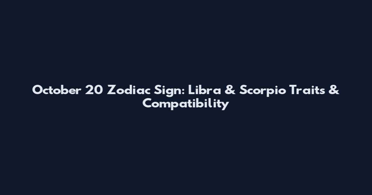 October 20 Zodiac Sign: Libra & Scorpio Traits & Compatibility