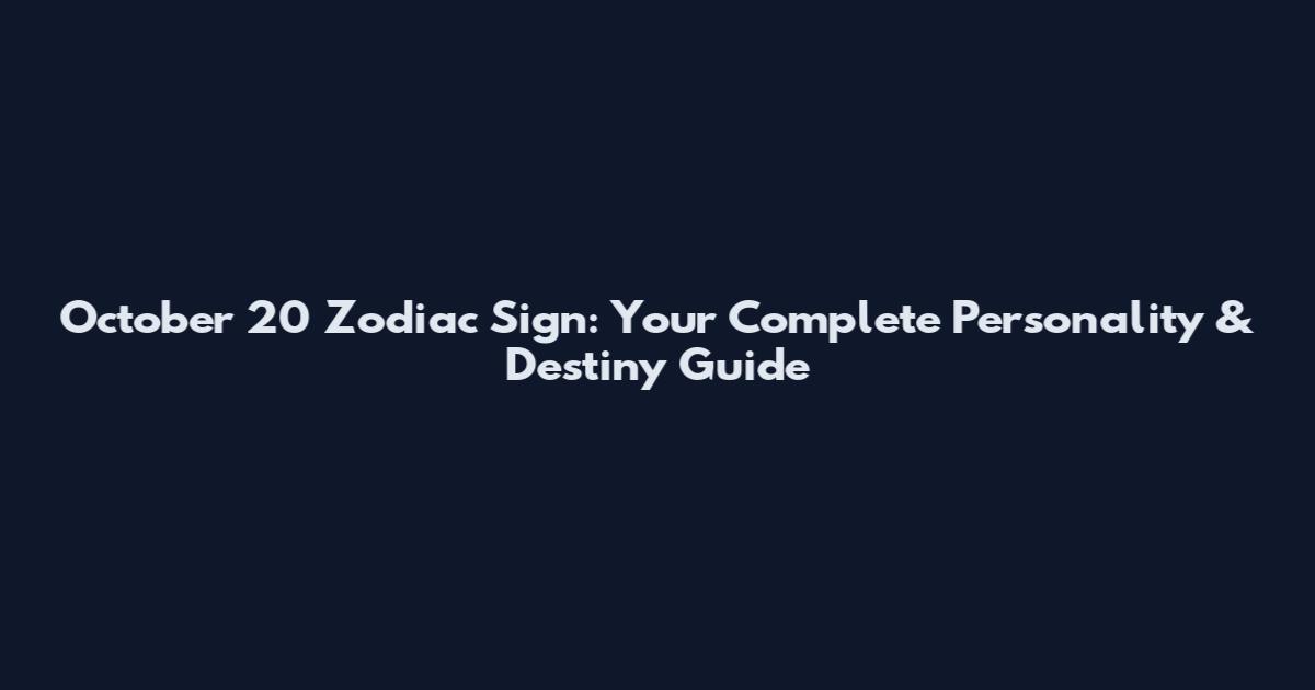 October 20 Zodiac Sign: Your Complete Personality & Destiny Guide