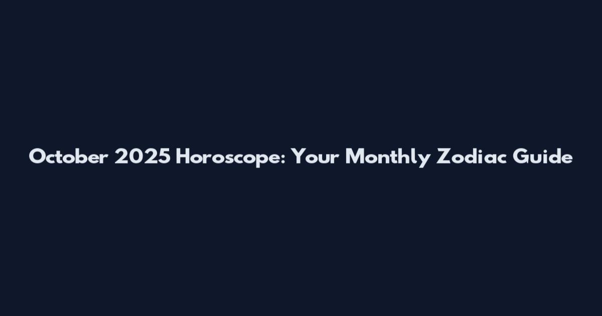 October 2025 Horoscope: Your Monthly Zodiac Guide