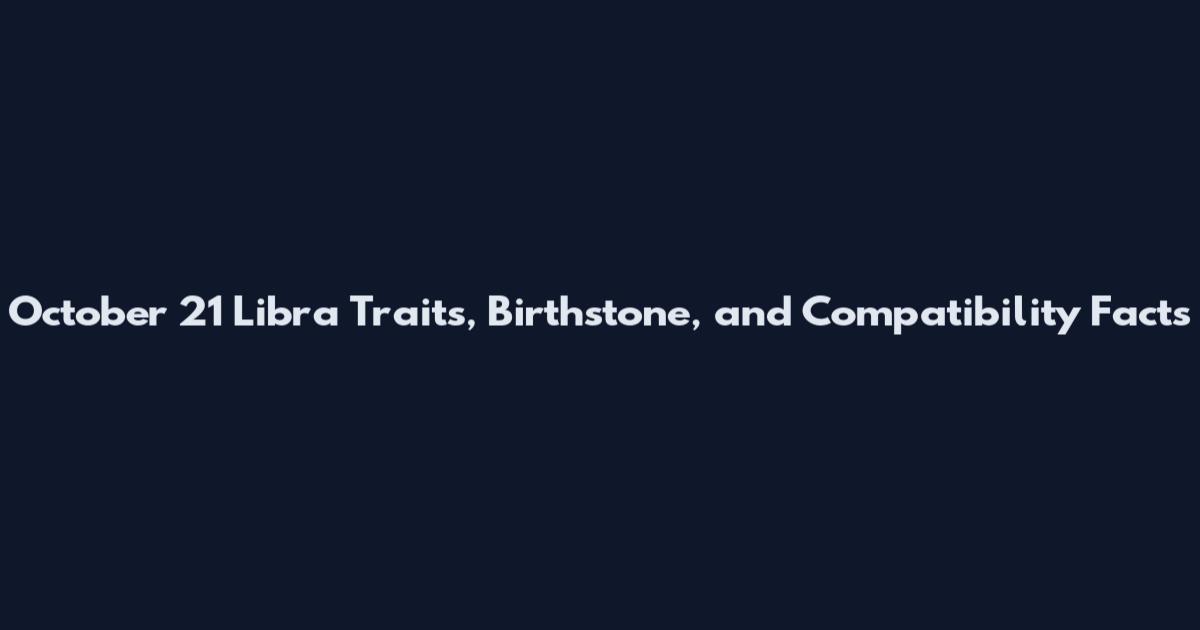October 21 Libra Traits, Birthstone, and Compatibility Facts