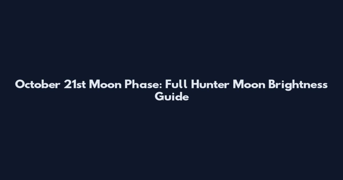 October 21st Moon Phase: Full Hunter Moon Brightness Guide