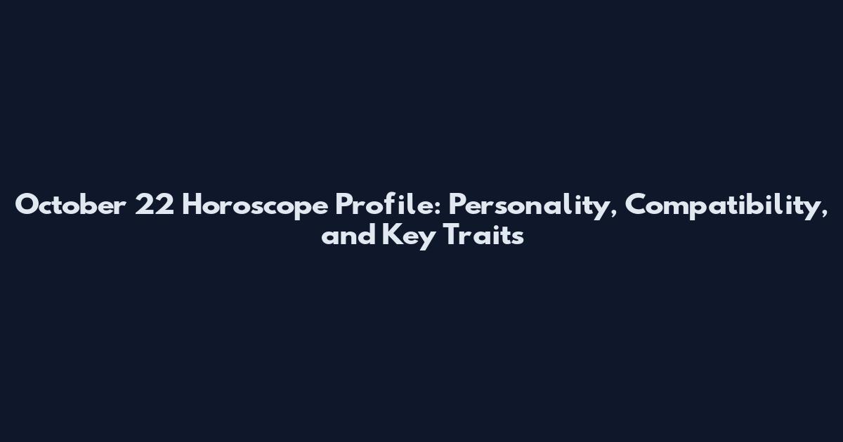 October 22 Horoscope Profile: Personality, Compatibility, and Key Traits
