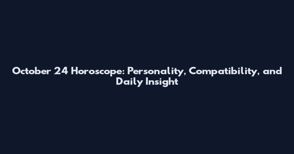 October 24 Horoscope: Personality, Compatibility, and Daily Insight