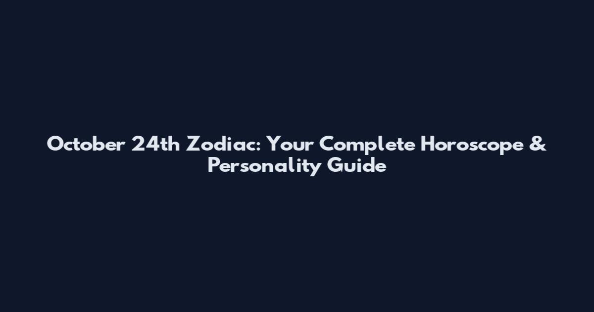 October 24th Zodiac: Your Complete Horoscope & Personality Guide