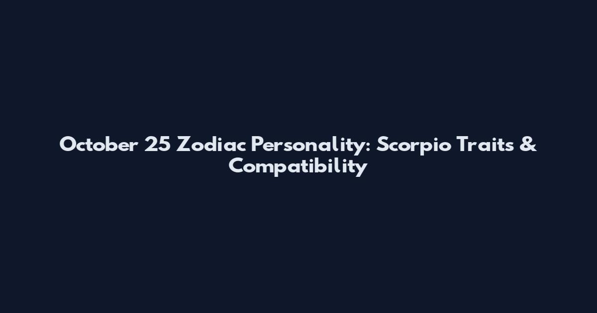 October 25 Zodiac Personality: Scorpio Traits & Compatibility