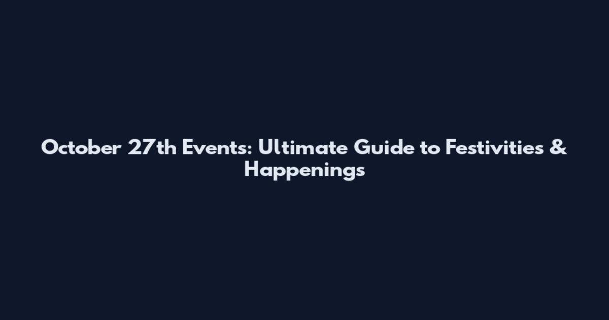 October 27th Events: Ultimate Guide to Festivities & Happenings