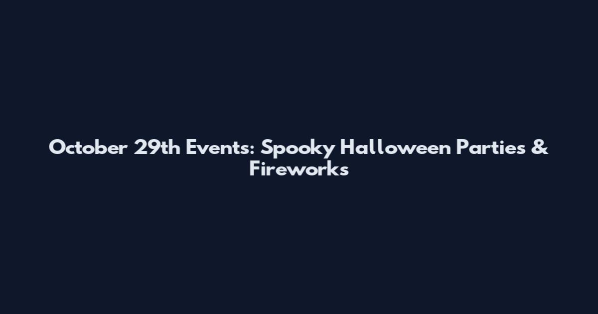 October 29th Events: Spooky Halloween Parties & Fireworks