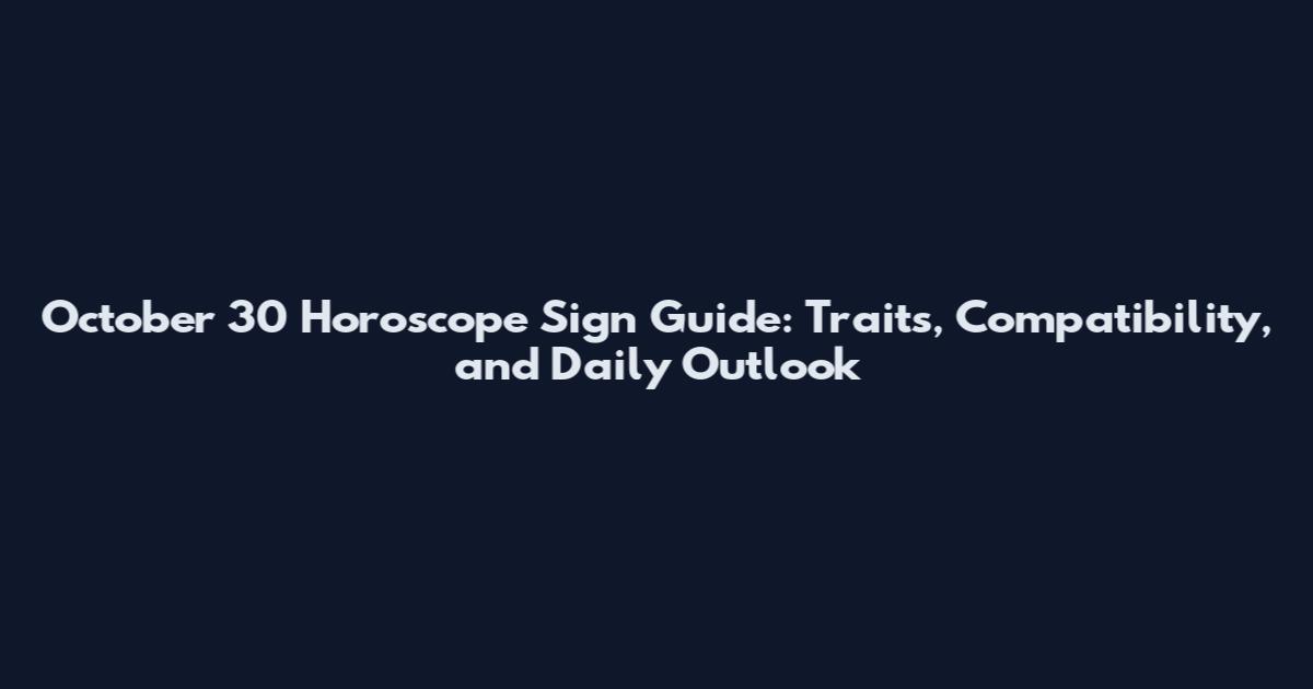 October 30 Horoscope Sign Guide: Traits, Compatibility, and Daily Outlook