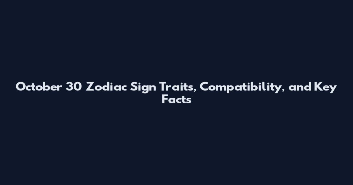 October 30 Zodiac Sign Traits, Compatibility, and Key Facts
