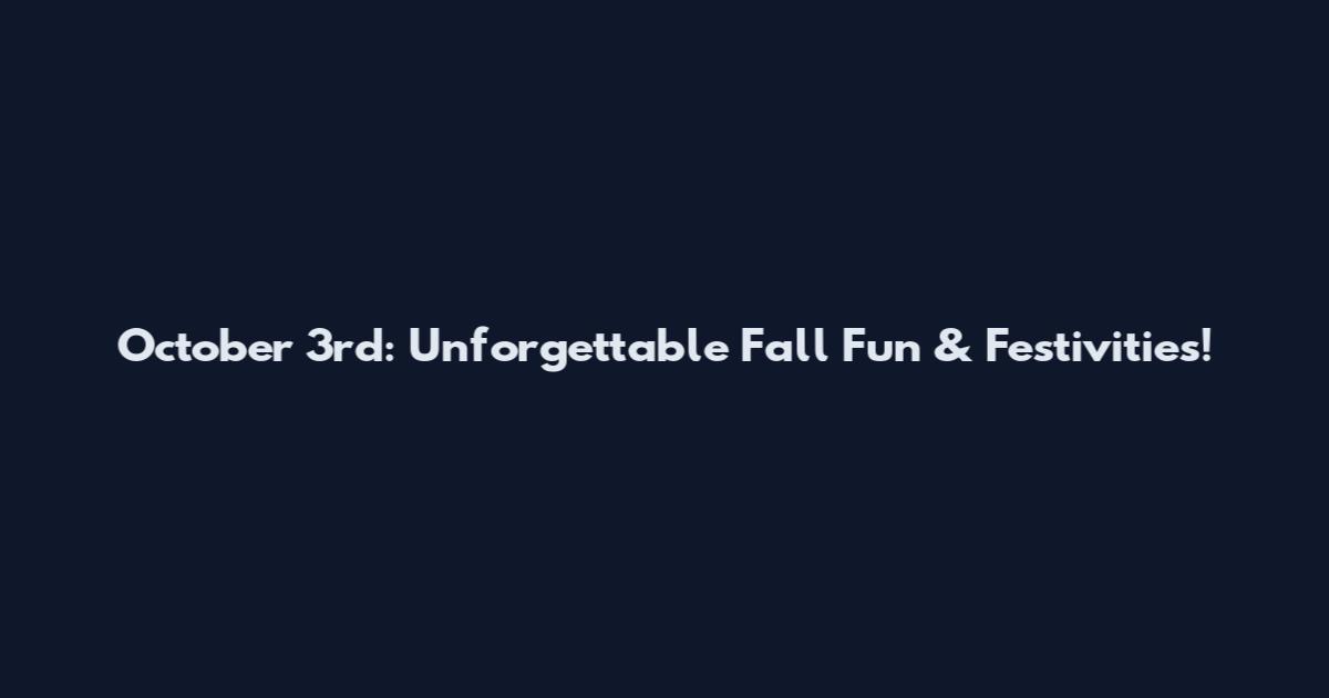 October 3rd: Unforgettable Fall Fun & Festivities!