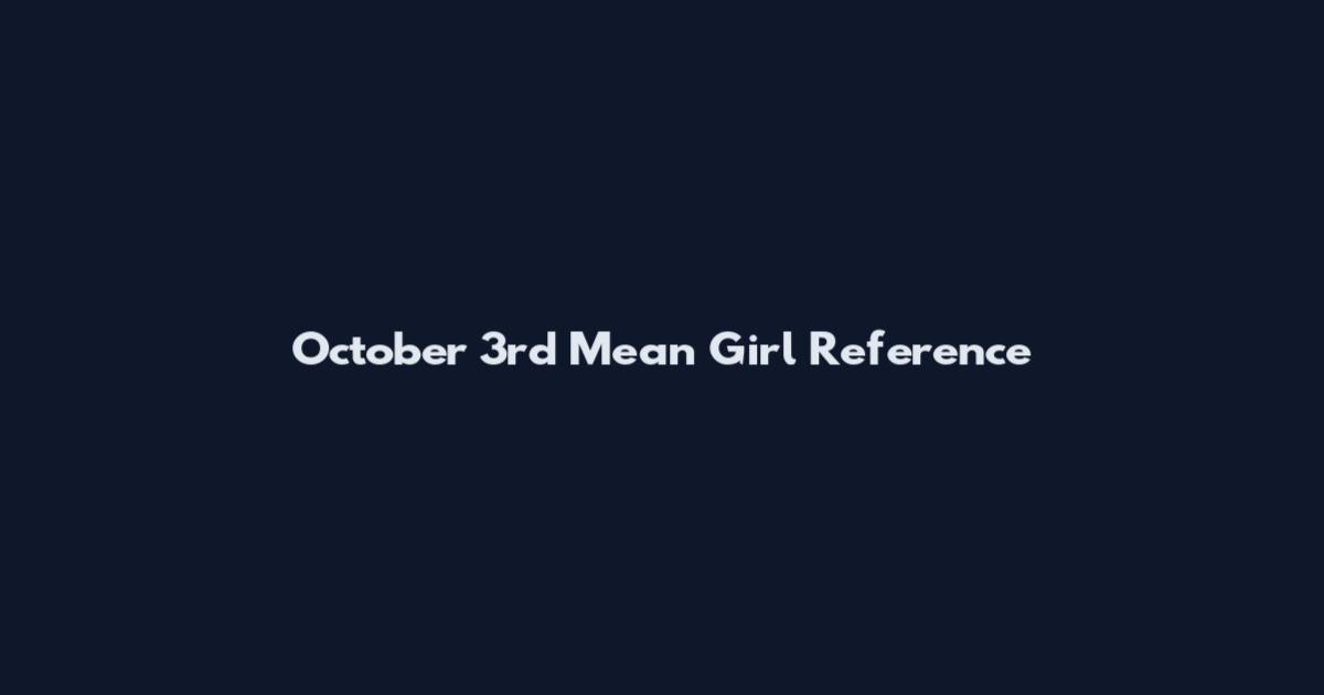 October 3rd Mean Girl Reference
