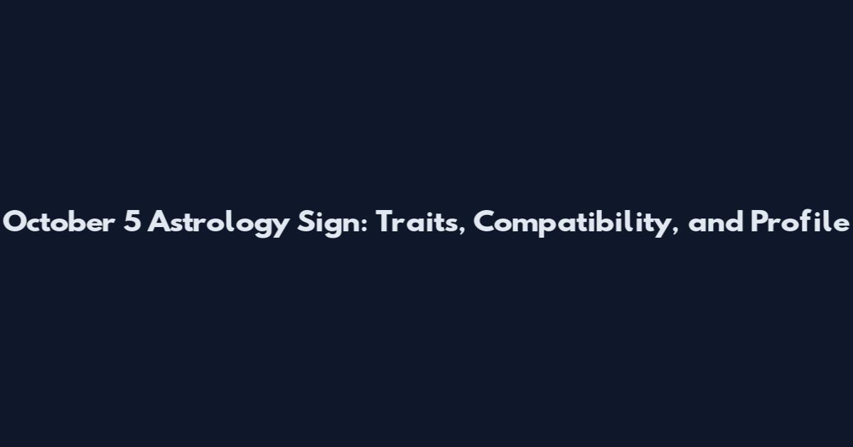 October 5 Astrology Sign: Traits, Compatibility, and Profile