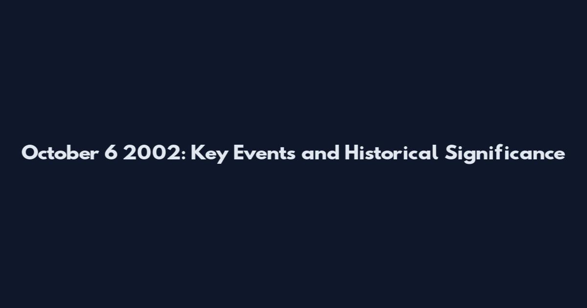 October 6 2002: Key Events and Historical Significance