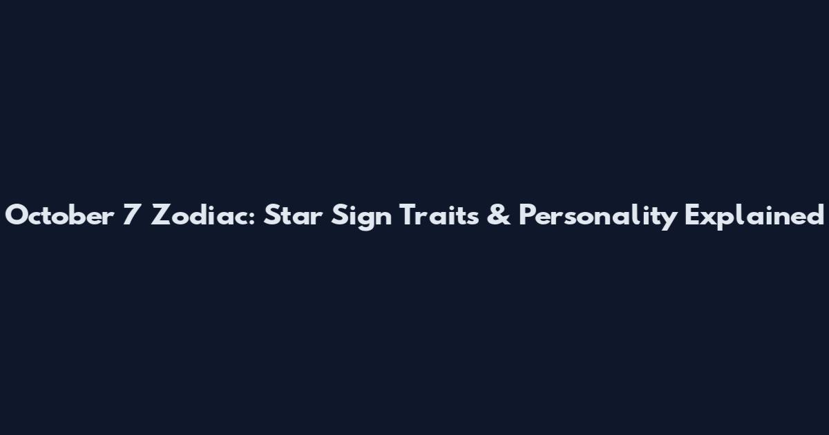October 7 Zodiac: Star Sign Traits & Personality Explained