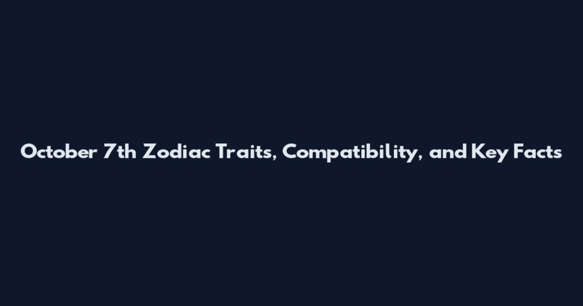 October 7th Zodiac Traits, Compatibility, and Key Facts