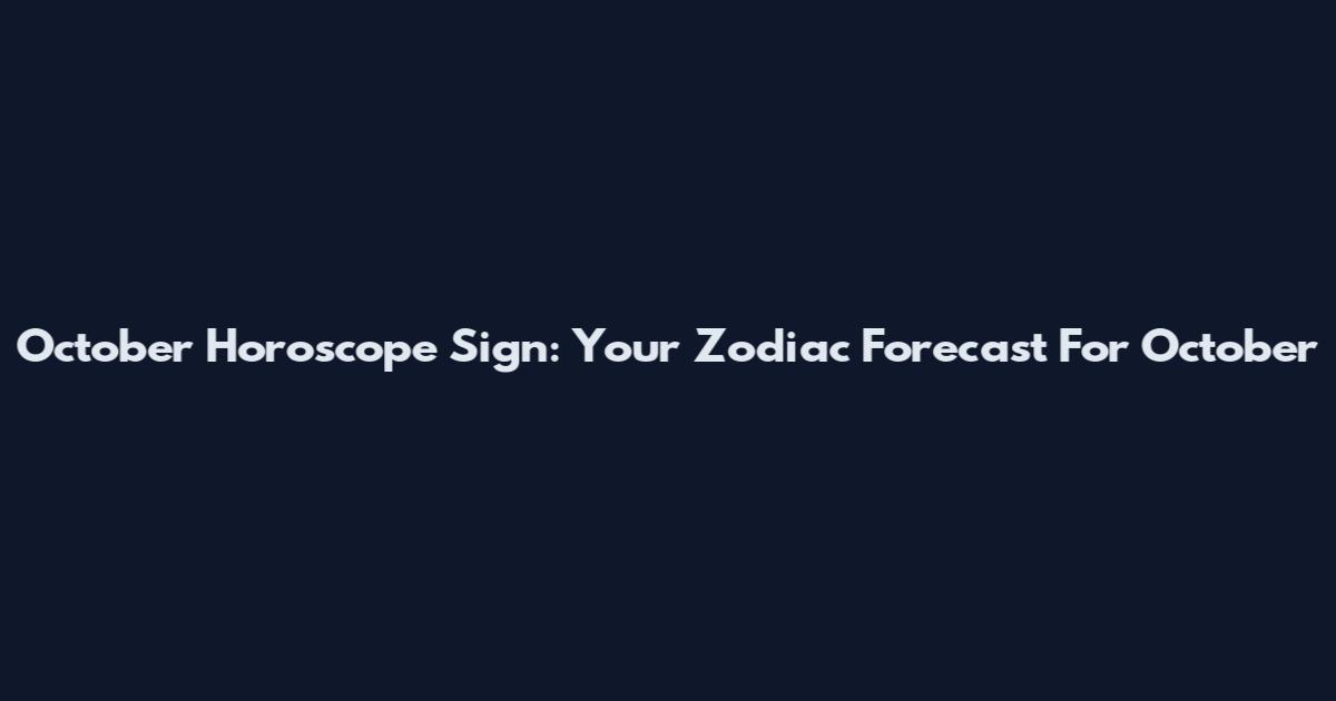 October Horoscope Sign: Your Zodiac Forecast For October